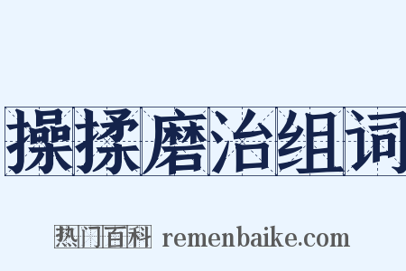 操揉磨治组词是什么意思的图片